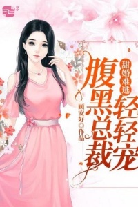 甜婚难逃：腹黑总裁轻轻宠在线阅读