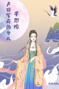 卢将军府的女儿不想嫁在线阅读