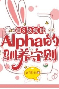 超S级疯批Alpha的驯养守则在线阅读