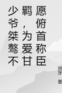 少爷桀骜不羁，为爱甘愿俯首称臣在线阅读